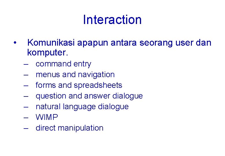 Interaction • Komunikasi apapun antara seorang user dan komputer. – – – – command