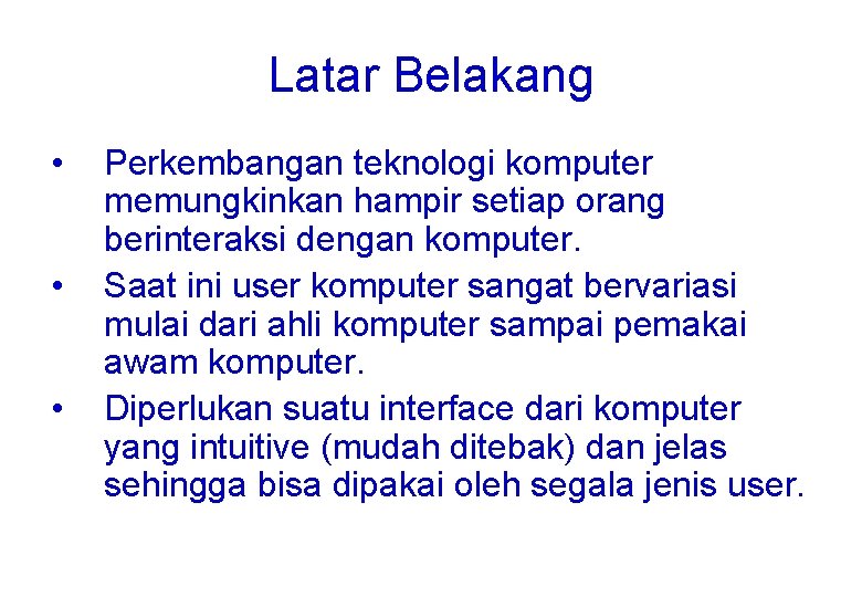 Latar Belakang • • • Perkembangan teknologi komputer memungkinkan hampir setiap orang berinteraksi dengan