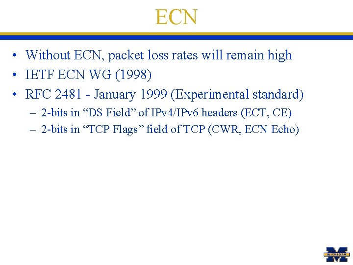 ECN • Without ECN, packet loss rates will remain high • IETF ECN WG