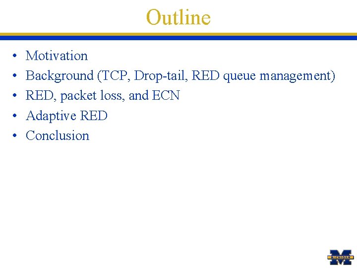 Outline • • • Motivation Background (TCP, Drop-tail, RED queue management) RED, packet loss,
