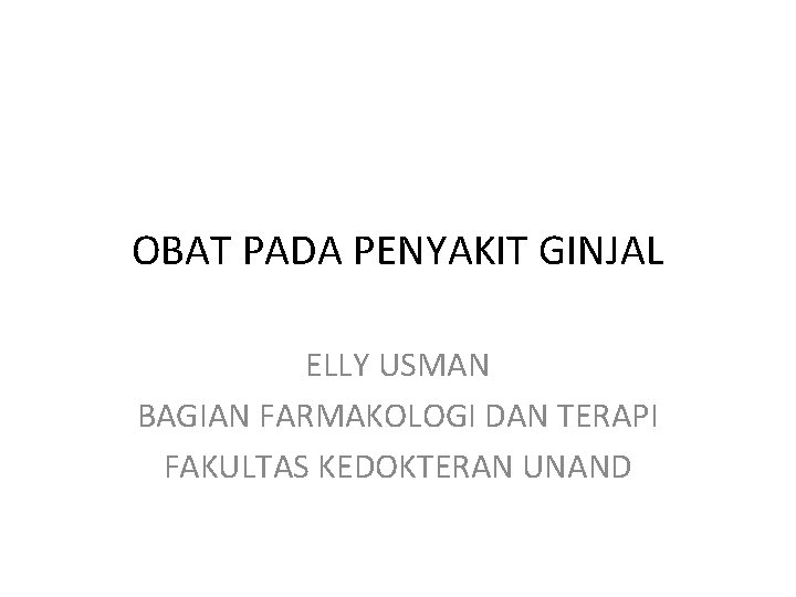 OBAT PADA PENYAKIT GINJAL ELLY USMAN BAGIAN FARMAKOLOGI DAN TERAPI FAKULTAS KEDOKTERAN UNAND 