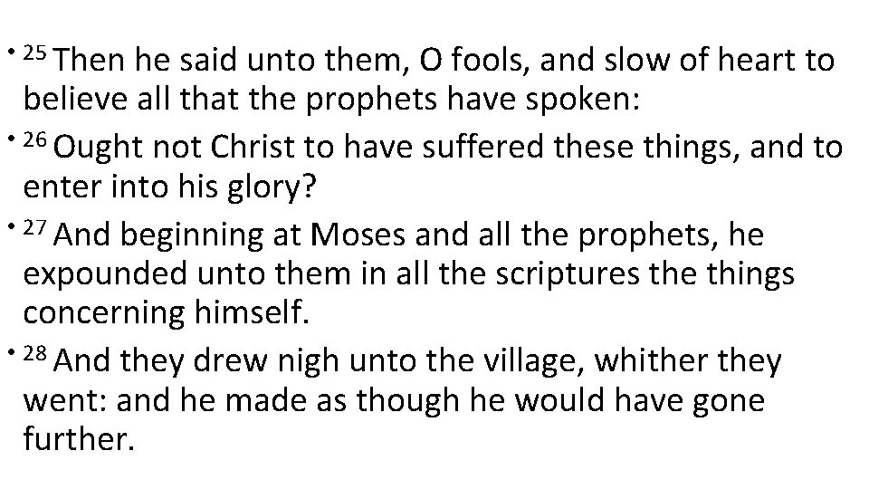 • 25 Then he said unto them, O fools, and slow of heart • 25 Then he said unto them, O fools, and slow of heart