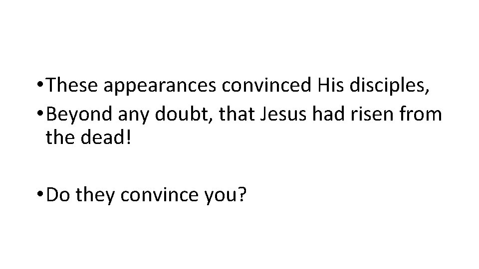 • These appearances convinced His disciples, • Beyond any doubt, that Jesus had • These appearances convinced His disciples, • Beyond any doubt, that Jesus had