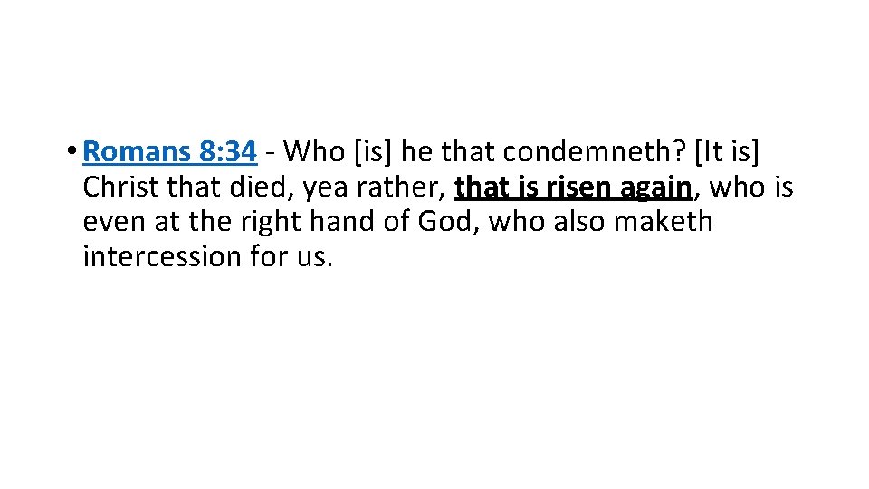  • Romans 8: 34 - Who [is] he that condemneth? [It is] Christ