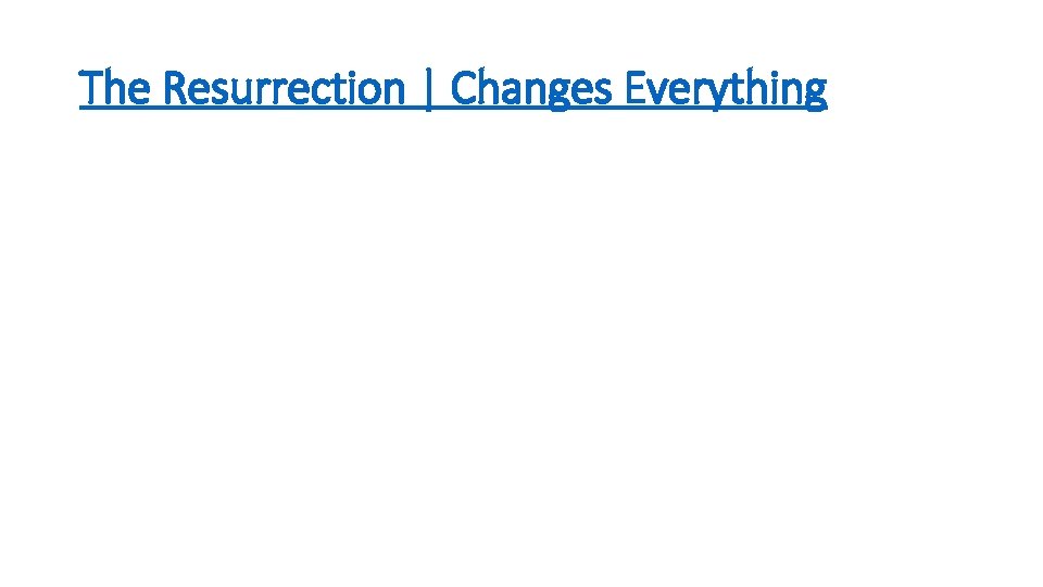 The Resurrection | Changes Everything The Resurrection | Changes Everything