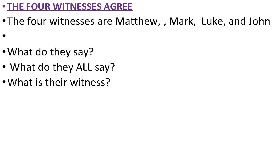 • THE FOUR WITNESSES AGREE • The four witnesses are Matthew, , Mark, • THE FOUR WITNESSES AGREE • The four witnesses are Matthew, , Mark,