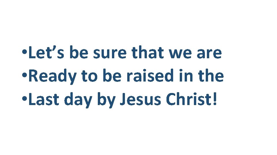 • Let’s be sure that we are • Ready to be raised in • Let’s be sure that we are • Ready to be raised in