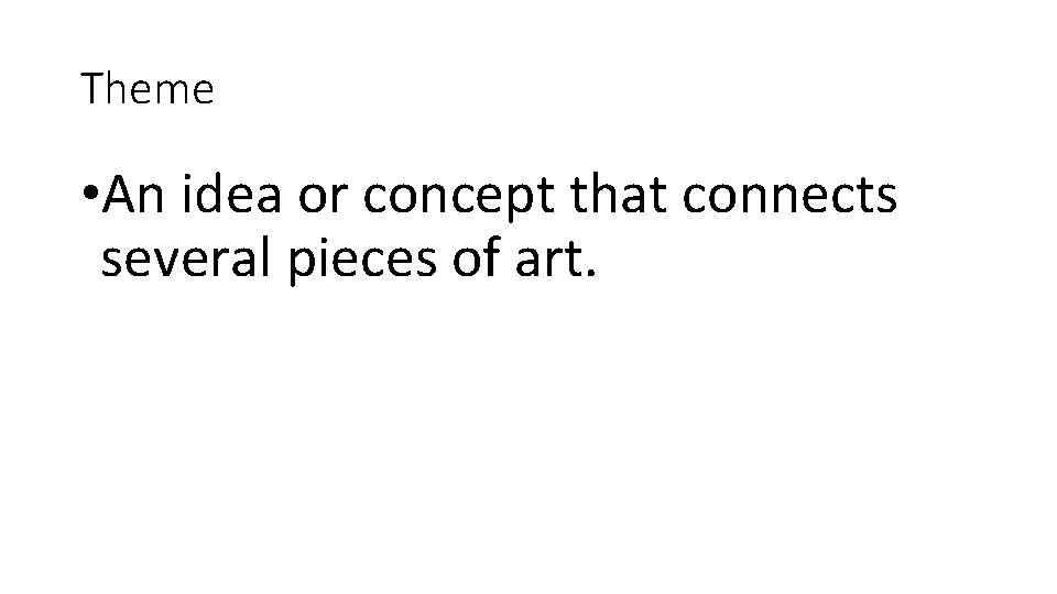 Theme • An idea or concept that connects several pieces of art. 