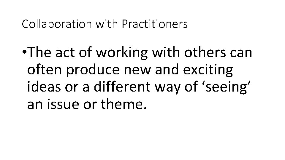 Collaboration with Practitioners • The act of working with others can often produce new