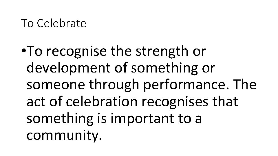 To Celebrate • To recognise the strength or development of something or someone through