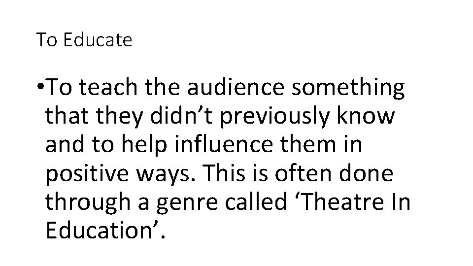 To Educate • To teach the audience something that they didn’t previously know and