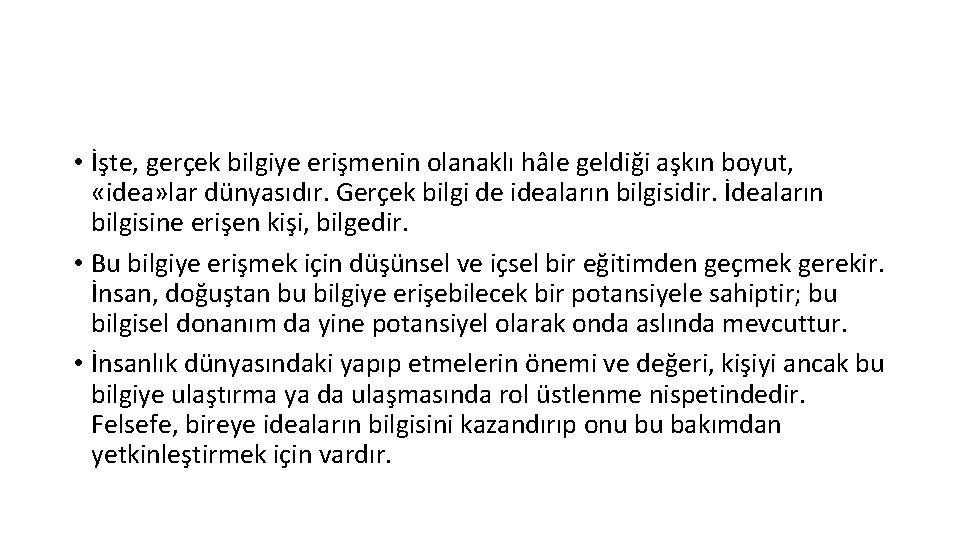  • İşte, gerçek bilgiye erişmenin olanaklı hâle geldiği aşkın boyut, «idea» lar dünyasıdır.