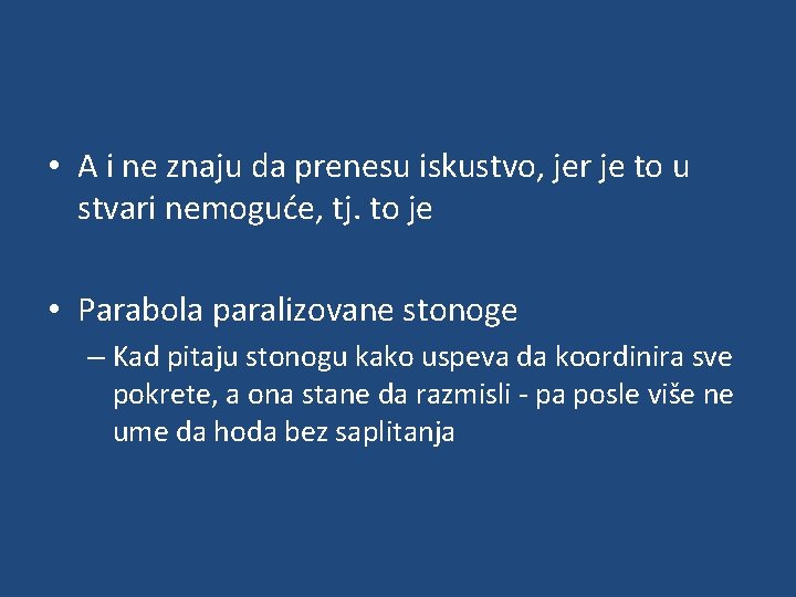  • A i ne znaju da prenesu iskustvo, jer je to u stvari