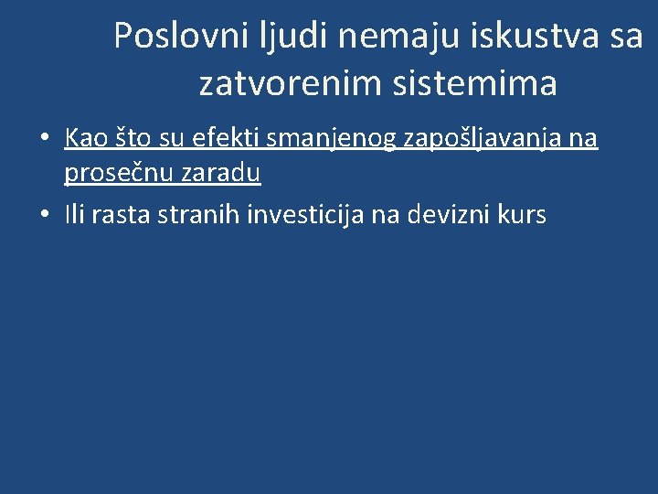 Poslovni ljudi nemaju iskustva sa zatvorenim sistemima • Kao što su efekti smanjenog zapošljavanja