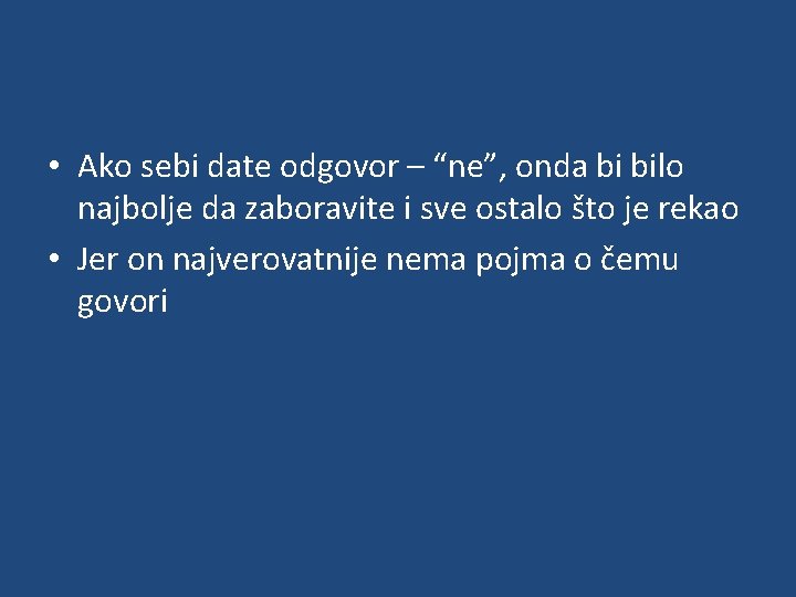  • Ako sebi date odgovor – “ne”, onda bi bilo najbolje da zaboravite