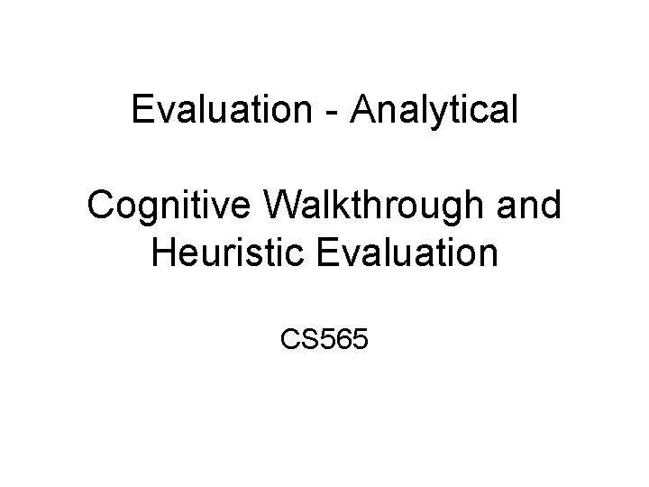 Evaluation - Analytical Cognitive Walkthrough and Heuristic Evaluation CS 565 