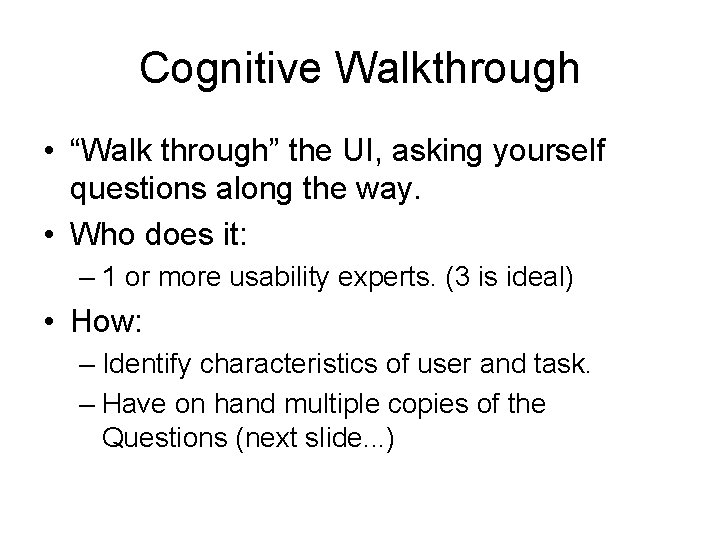 Cognitive Walkthrough • “Walk through” the UI, asking yourself questions along the way. •