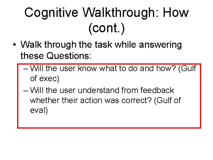 Cognitive Walkthrough: How (cont. ) • Walk through the task while answering these Questions: