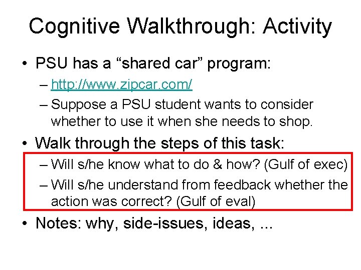 Cognitive Walkthrough: Activity • PSU has a “shared car” program: – http: //www. zipcar.