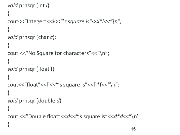 void prnsqr (int i) { cout<<“Integer”<<i<<“’s square is”<<i*i<<“n”; } void prnsqr (char c); {