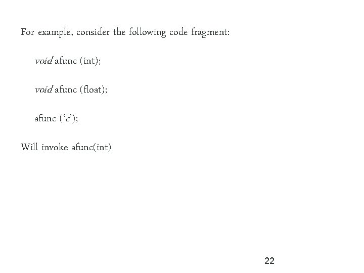 For example, consider the following code fragment: void afunc (int); void afunc (float); afunc