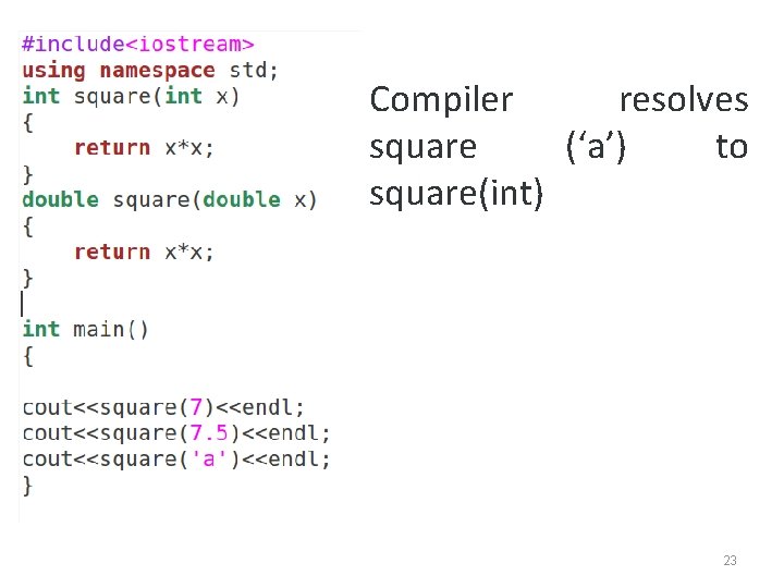 Compiler resolves square (‘a’) to square(int) 23 