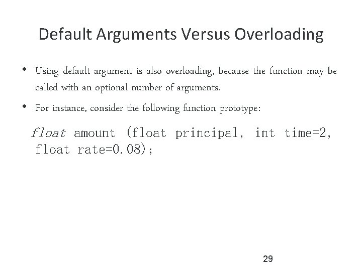 Default Arguments Versus Overloading • Using default argument is also overloading, because the function
