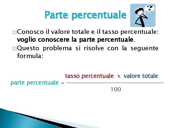 Parte percentuale � Conosco il valore totale e il tasso percentuale: voglio conoscere la