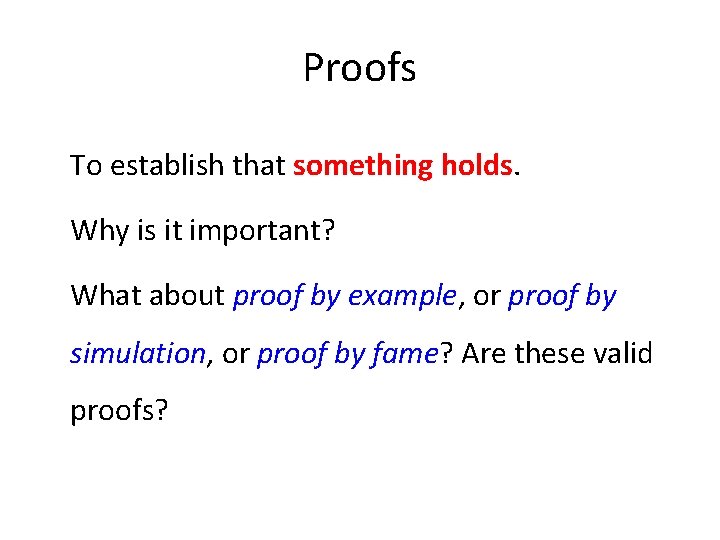 Proofs To establish that something holds. Why is it important? What about proof by