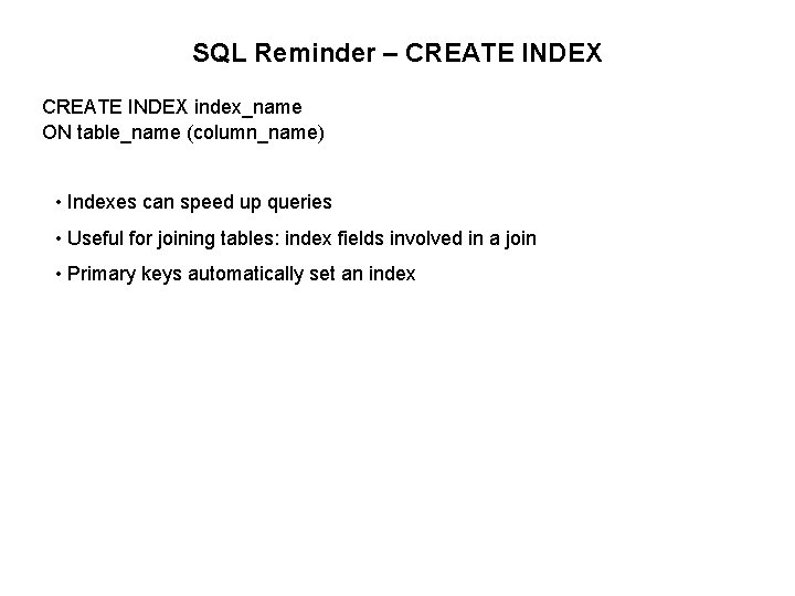 SQL Reminder – CREATE INDEX index_name ON table_name (column_name) • Indexes can speed up