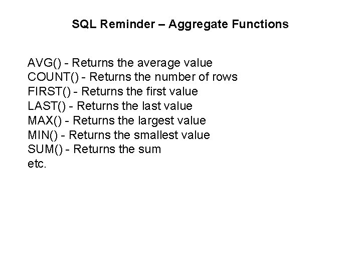 SQL Reminder – Aggregate Functions AVG() - Returns the average value COUNT() - Returns