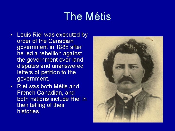 The Métis • Louis Riel was executed by order of the Canadian government in