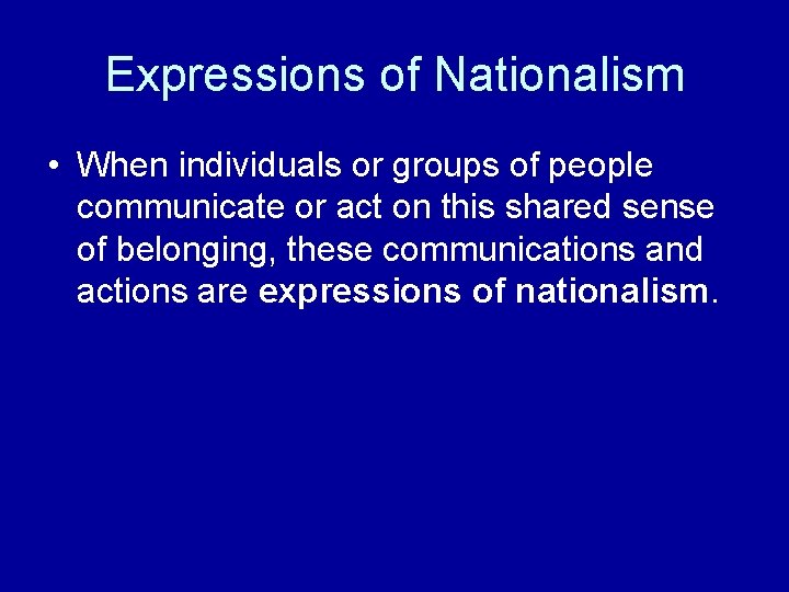 Expressions of Nationalism • When individuals or groups of people communicate or act on