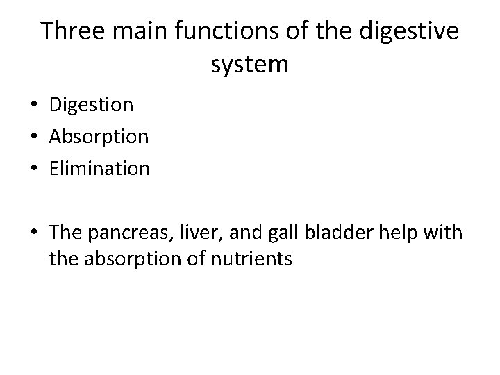 Three main functions of the digestive system • Digestion • Absorption • Elimination •