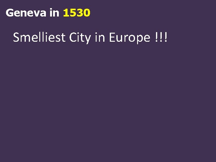 Geneva in 1530 Smelliest City in Europe !!! 