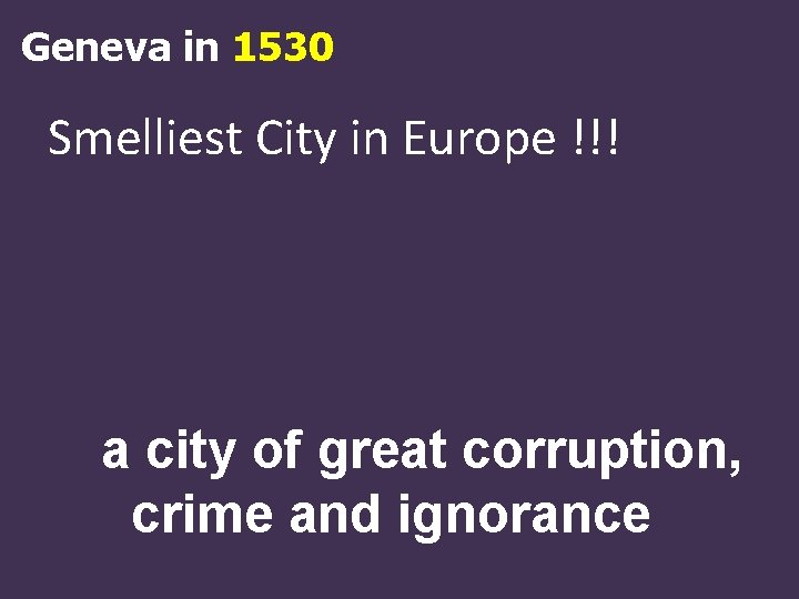 Geneva in 1530 Smelliest City in Europe !!! a city of great corruption, crime