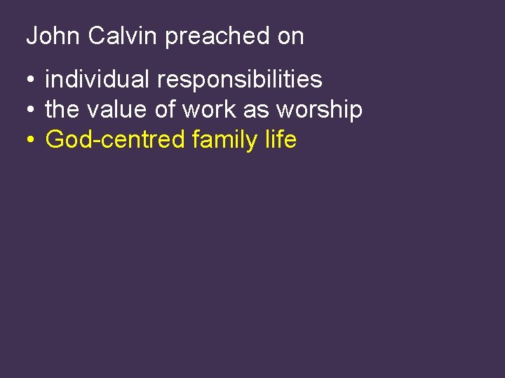 John Calvin preached on • individual responsibilities • the value of work as worship