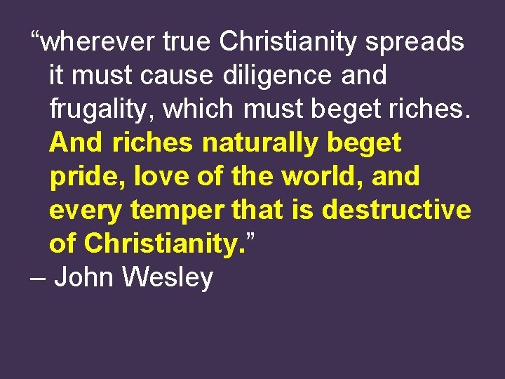 “wherever true Christianity spreads it must cause diligence and frugality, which must beget riches.