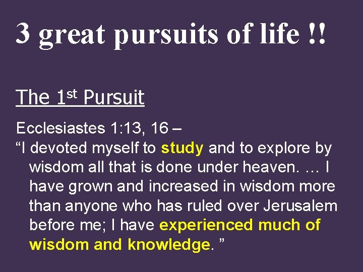 3 great pursuits of life !! The 1 st Pursuit Ecclesiastes 1: 13, 16