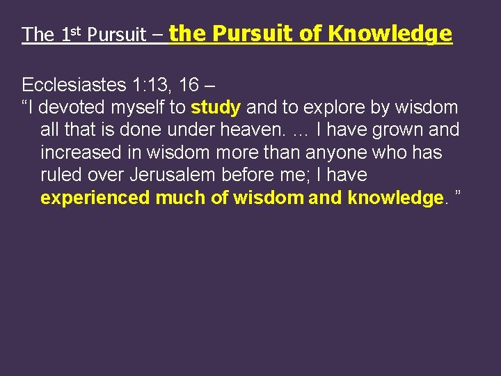 The 1 st Pursuit – the Pursuit of Knowledge Ecclesiastes 1: 13, 16 –