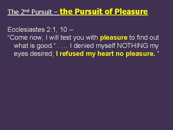 The 2 nd Pursuit – the Pursuit of Pleasure Ecclesiastes 2: 1, 10 –