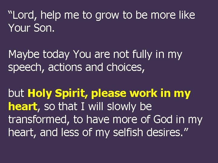 “Lord, help me to grow to be more like Your Son. Maybe today You