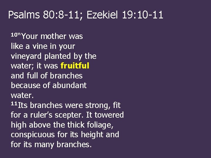Psalms 80: 8 -11; Ezekiel 19: 10 -11 10“Your mother was like a vine