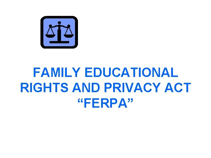 FAMILY EDUCATIONAL RIGHTS AND PRIVACY ACT “FERPA” 