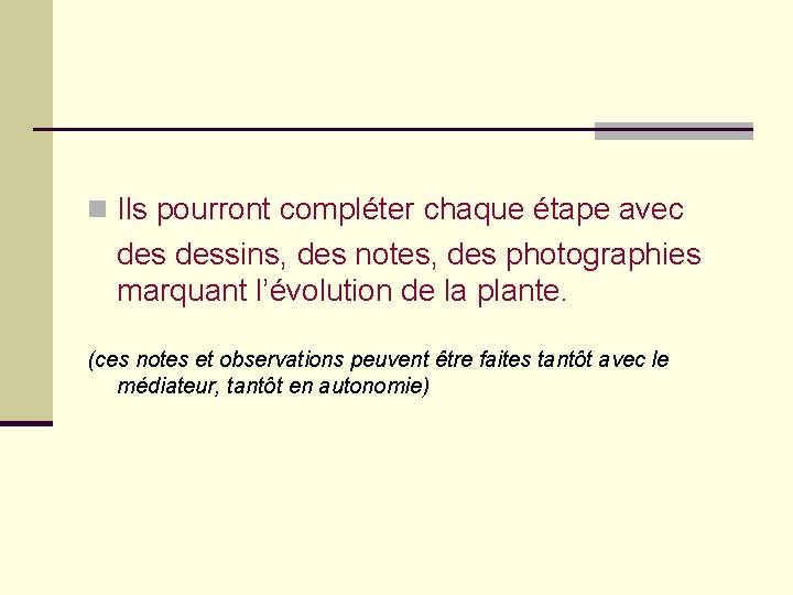 n Ils pourront compléter chaque étape avec dessins, des notes, des photographies marquant l’évolution