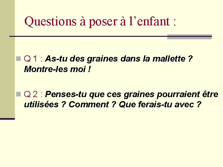 Questions à poser à l’enfant : n Q 1 : As-tu des graines dans