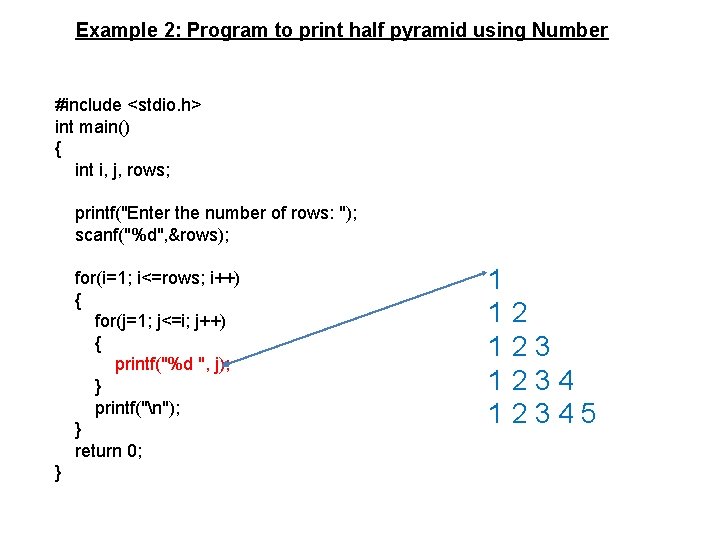 Example 2: Program to print half pyramid using Number #include <stdio. h> int main()