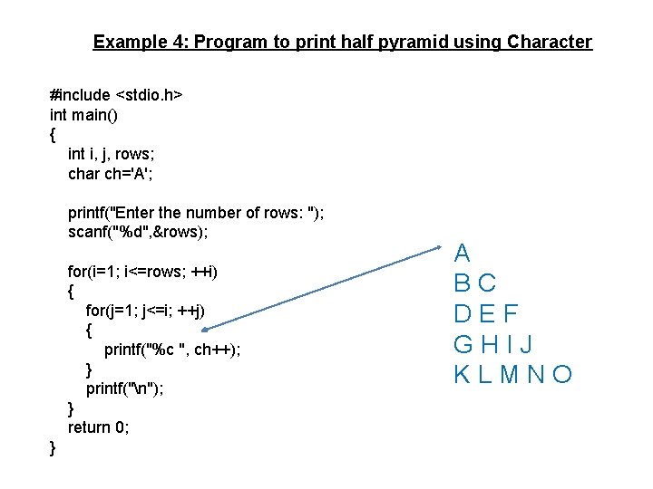 Example 4: Program to print half pyramid using Character #include <stdio. h> int main()