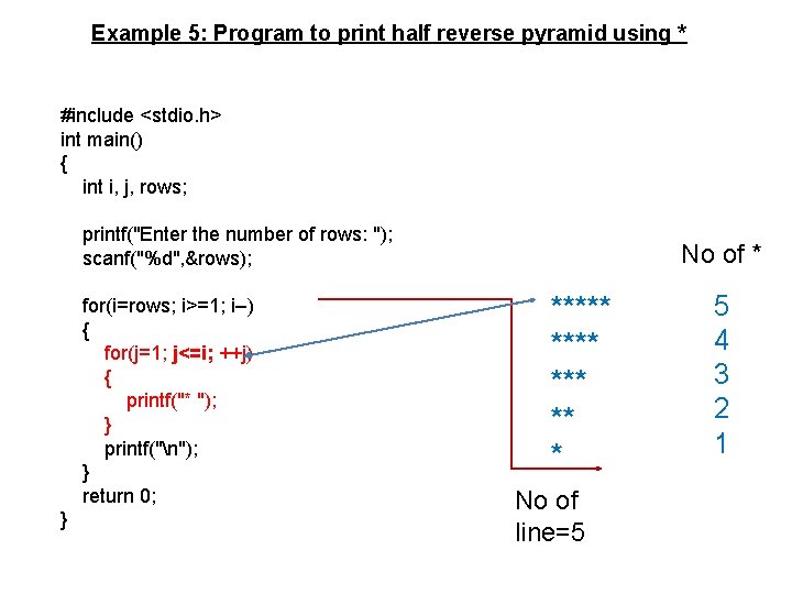 Example 5: Program to print half reverse pyramid using * #include <stdio. h> int