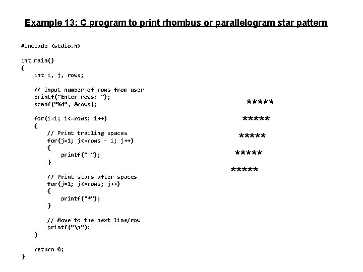 Example 13: C program to print rhombus or parallelogram star pattern #include <stdio. h>